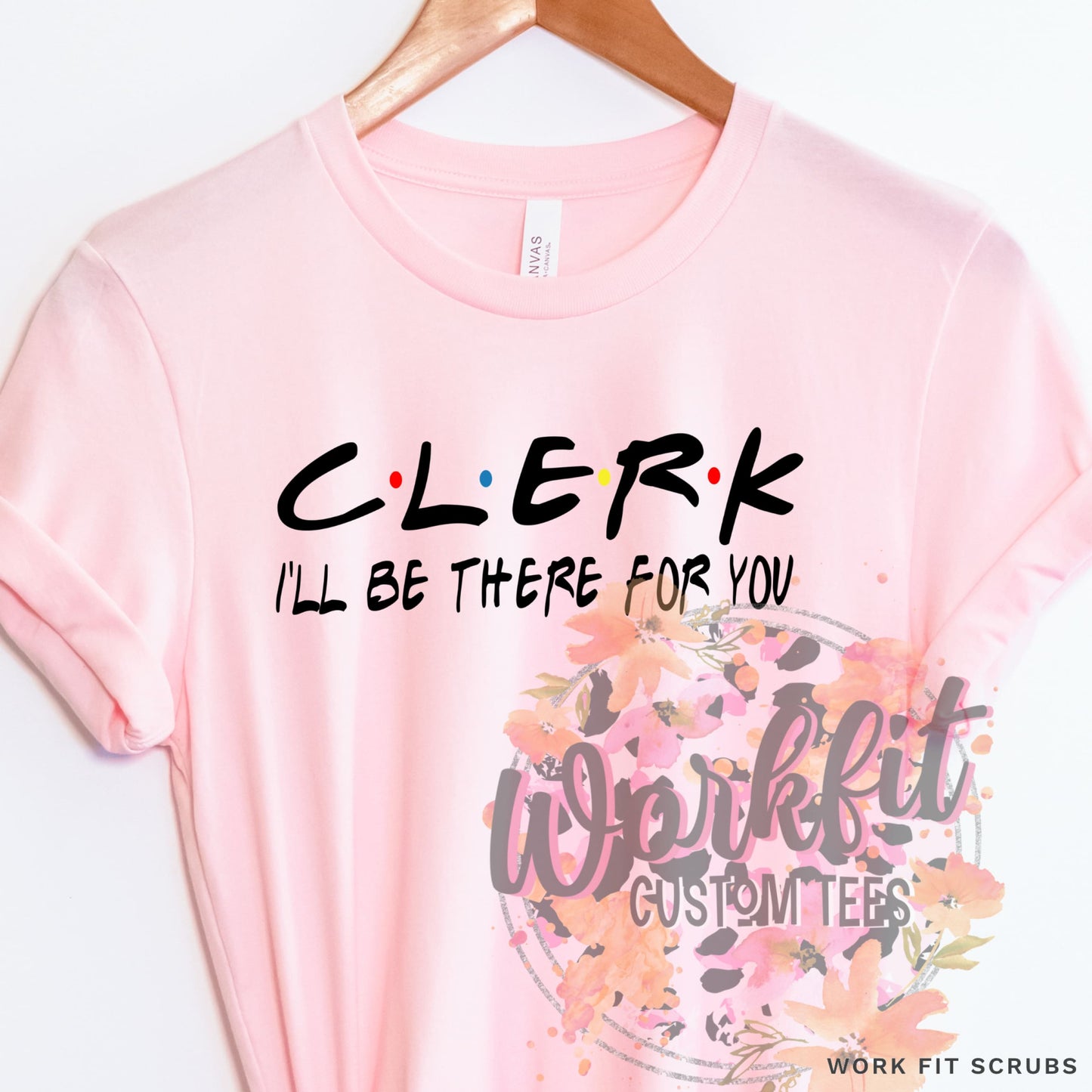 Work Fit Scrubs - CLERK- I’ll be there for you t-shirt.